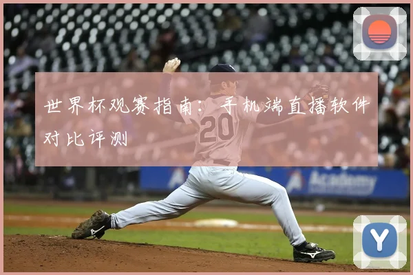 世界杯观赛指南：手机端直播软件对比评测
