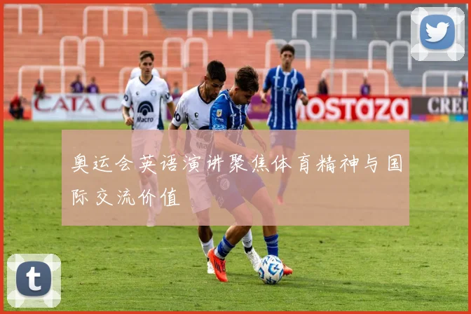 奥运会英语演讲聚焦体育精神与国际交流价值