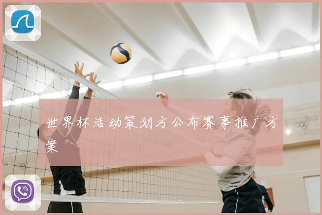 世界杯活动策划方公布赛事推广方案