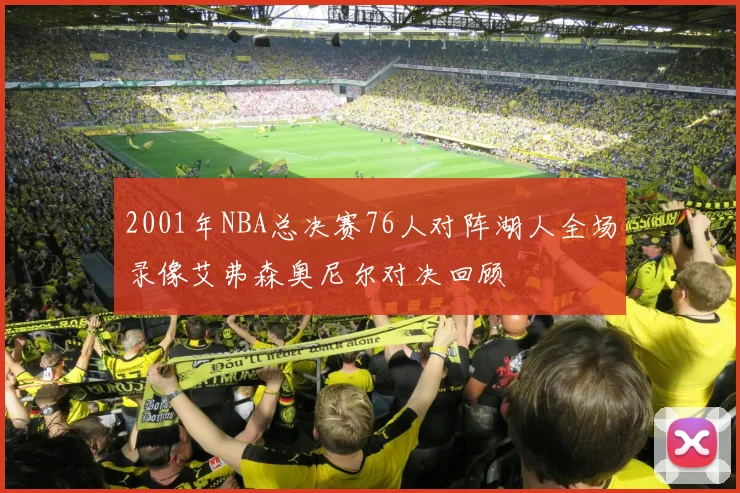 2001年NBA总决赛76人对阵湖人全场录像艾弗森奥尼尔对决回顾