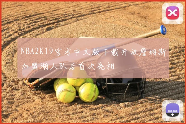 NBA2K19官方中文版下载开放詹姆斯加盟湖人队后首次亮相