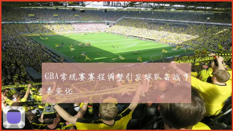 CBA常规赛赛程调整引发球队备战节奏变化
