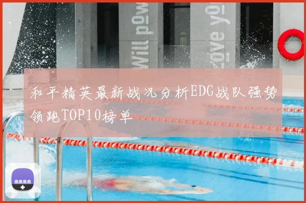 和平精英最新战况分析EDG战队强势领跑TOP10榜单