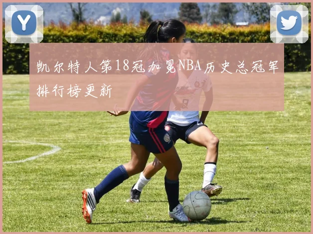 凯尔特人第18冠加冕NBA历史总冠军排行榜更新