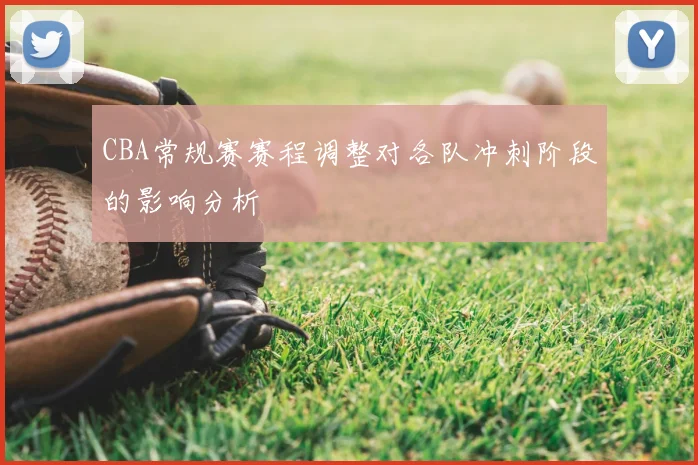 CBA常规赛赛程调整对各队冲刺阶段的影响分析