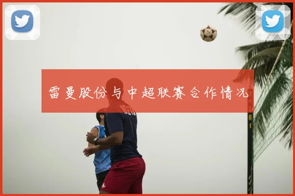 雷曼股份与中超联赛合作情况