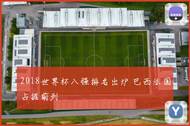 2018世界杯八强排名出炉 巴西法国占据前列