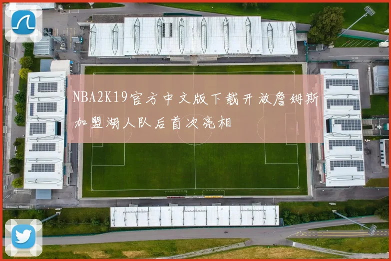 NBA2K19官方中文版下载开放詹姆斯加盟湖人队后首次亮相