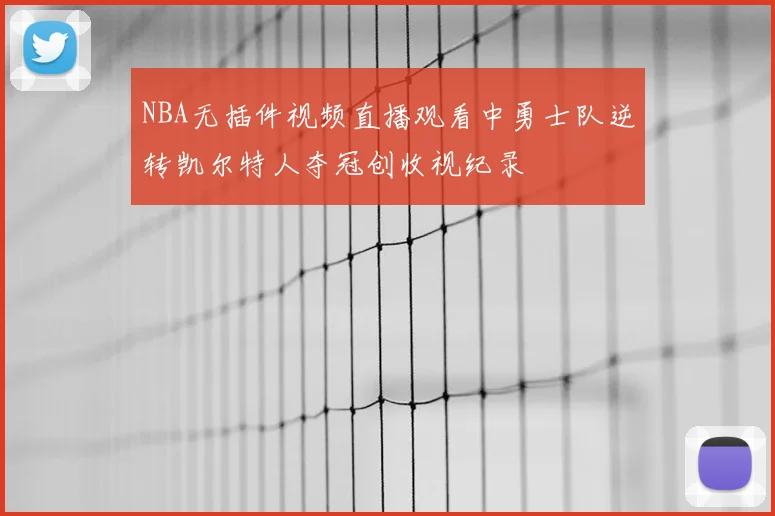 NBA无插件视频直播观看中勇士队逆转凯尔特人夺冠创收视纪录