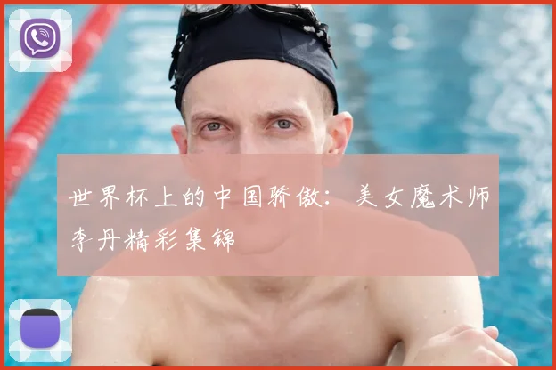 世界杯上的中国骄傲：美女魔术师李丹精彩集锦